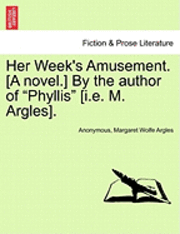 bokomslag Her Week's Amusement. [A Novel.] by the Author of &quot;Phyllis&quot; [I.E. M. Argles].