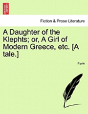 bokomslag A Daughter of the Klephts; Or, a Girl of Modern Greece, Etc. [A Tale.]