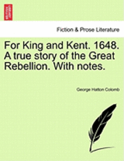 bokomslag For King and Kent. 1648. a True Story of the Great Rebellion. with Notes.