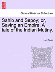 Sahib and Sepoy; Or, Saving an Empire. a Tale of the Indian Mutiny. 1