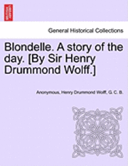 bokomslag Blondelle. a Story of the Day. [By Sir Henry Drummond Wolff.]