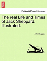 bokomslag The Real Life and Times of Jack Sheppard. Illustrated.