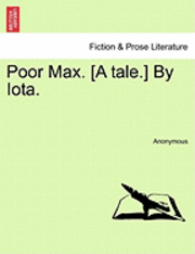 bokomslag Poor Max. [A Tale.] by Iota.