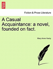 bokomslag A Casual Acquaintance: A Novel, Founded on Fact.