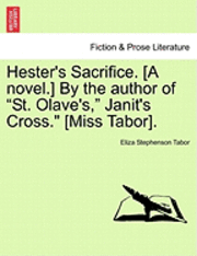 bokomslag Hester's Sacrifice. [A Novel.] by the Author of &quot;St. Olave's,&quot; Janit's Cross.&quot; [Miss Tabor].