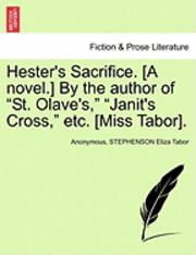 Anonymous, Stephenson Eliza Tabor, STEPHENSON Eliza Tabor - Hester's Sacrifice. [A Novel.] by the Author of "St. Olave's," "Janit's Cross," Etc. [Miss Tabor]., Häftad