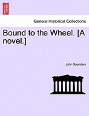 bokomslag Bound to the Wheel. [A Novel.]