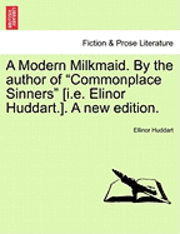 bokomslag A Modern Milkmaid. by the Author of Commonplace Sinners [I.E. Elinor Huddart.]. a New Edition.