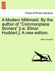 A Modern Milkmaid. by the Author of Commonplace Sinners [I.E. Elinor Huddart.]. a New Edition. 1