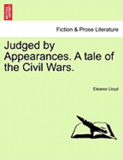 Judged by Appearances. a Tale of the Civil Wars. 1