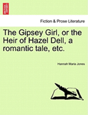 bokomslag The Gipsey Girl, or the Heir of Hazel Dell, a Romantic Tale, Etc.
