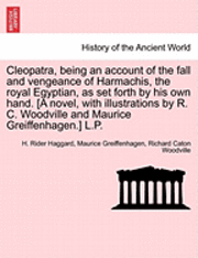 bokomslag Cleopatra, Being an Account of the Fall and Vengeance of Harmachis, the Royal Egyptian, as Set Forth by His Own Hand. [A Novel, with Illustrations by R. C. Woodville and Maurice Greiffenhagen.] L.P.