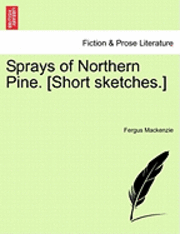 bokomslag Sprays of Northern Pine. [Short Sketches.]