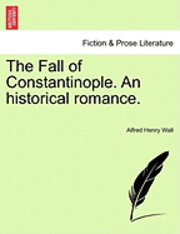 bokomslag The Fall of Constantinople. an Historical Romance.