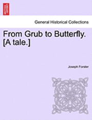 From Grub to Butterfly. [A Tale.] 1