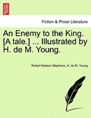 Robert Neilson Stephens, H De M Young, H. De M. Young, H. de M. Young - Enemy to the King. [A Tale.] ... Illustrated by H. de M. Young., Häftad