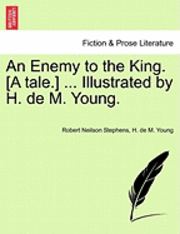 An Enemy to the King. [A Tale.] ... Illustrated by H. de M. Young. 1