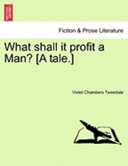 bokomslag What Shall It Profit a Man? [A Tale.]