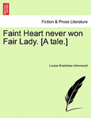 bokomslag Faint Heart Never Won Fair Lady. [A Tale.]
