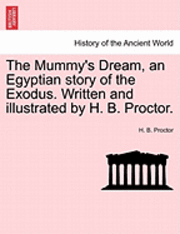 bokomslag The Mummy's Dream, an Egyptian Story of the Exodus. Written and Illustrated by H. B. Proctor.