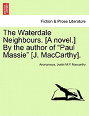 Anonymous, Justin M P MacCarthy, Justin M. P. MacCarthy, Justin M.P. MacCarthy - Waterdale Neighbours. [A Novel.] by the Author of "Paul Massie" [J. MacCarthy]., Häftad