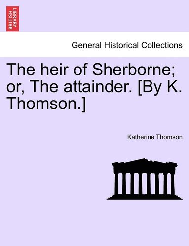 bokomslag The heir of Sherborne; or, The attainder. [By K. Thomson.]