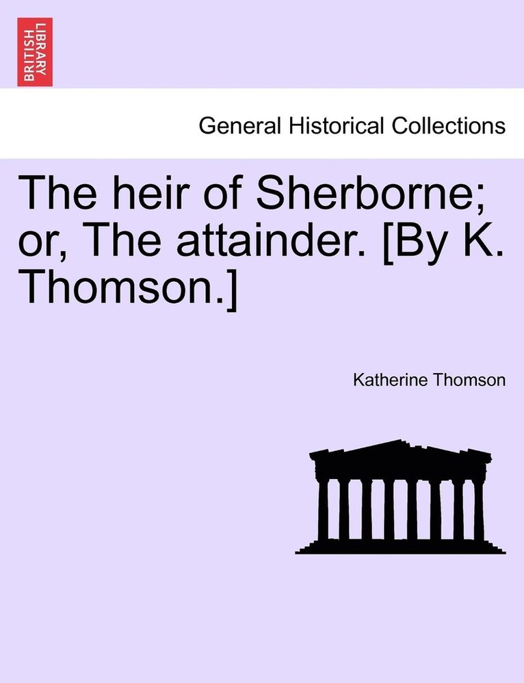 Katherine Thomson - heir of Sherborne; or, The attainder. [By K. Thomson.], Häftad