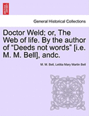 bokomslag Doctor Weld; Or, the Web of Life. by the Author of Deeds Not Words [I.E. M. M. Bell], Andc. Vol. II
