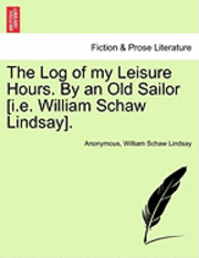 Anonymous, William Schaw Lindsay - Log of My Leisure Hours. by an Old Sailor [I.E. William Schaw Lindsay]., Häftad