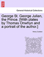 George St. George Julian, the Prince. [With Plates by Thomas Onwhyn and a Portrait of the Author.] 1