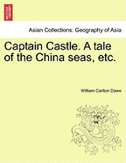 bokomslag Captain Castle. a Tale of the China Seas, Etc.