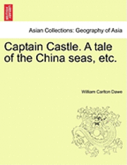 William Carlton Dawe - Captain Castle. a Tale of the China Seas, Etc., Häftad