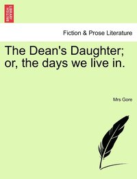 bokomslag Dean's Daughter; or, the days we live in.