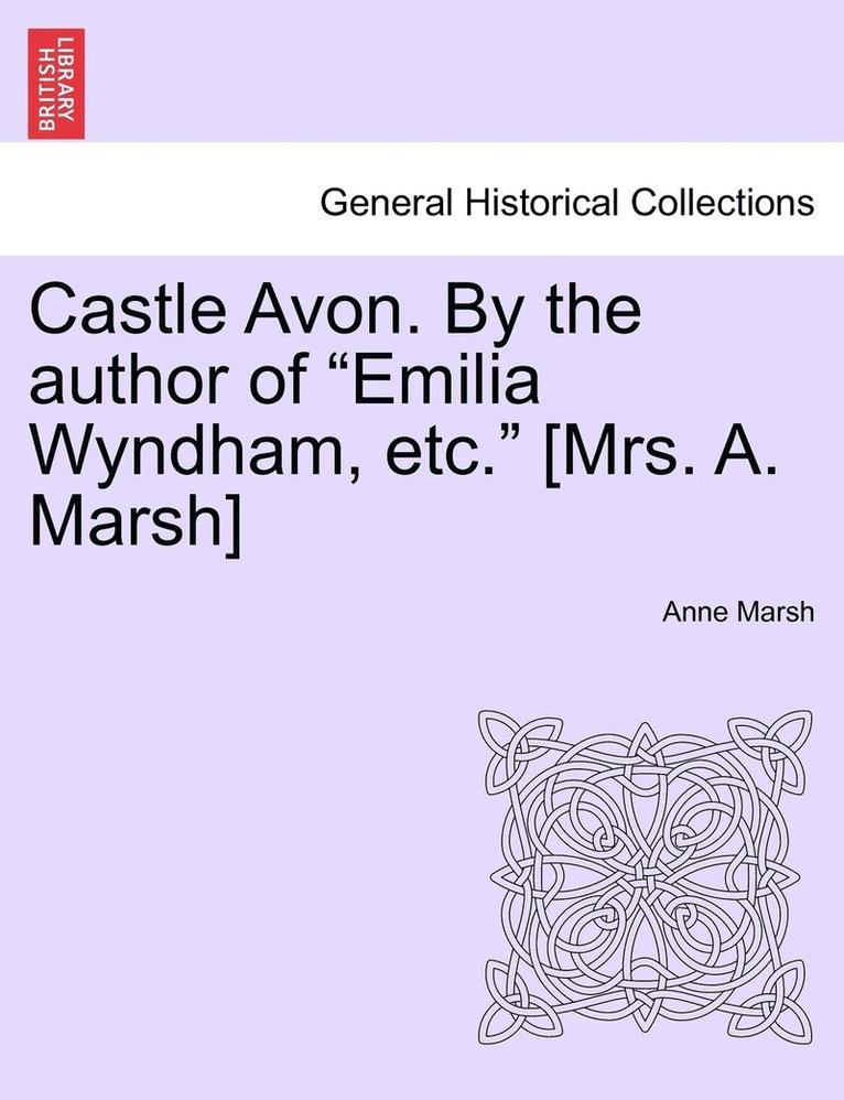 Castle Avon. By the author of &quot;Emilia Wyndham, etc.&quot; [Mrs. A. Marsh] 1