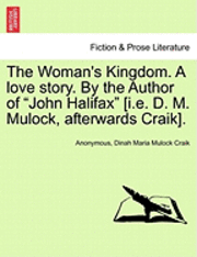 bokomslag The Woman's Kingdom. a Love Story. by the Author of &quot;John Halifax&quot; [I.E. D. M. Mulock, Afterwards Craik].