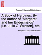 bokomslag Book of Heroines. by the Author of "Margaret and Her Bridesmaids" [I.E. Julia C. Stretton], Etc.