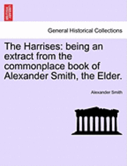 bokomslag The Harrises: Being an Extract from the Commonplace Book of Alexander Smith, the Elder.