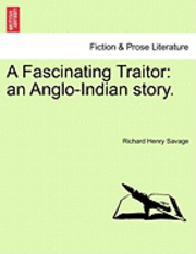 Richard Henry Savage - A Fascinating Traitor: An Anglo-Indian Story., Häftad