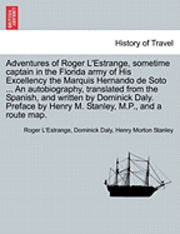 bokomslag Adventures of Roger L'Estrange, Sometime Captain in the Florida Army of His Excellency the Marquis Hernando de Soto ... an Autobiography, Translated from the Spanish, and Written by Dominick Daly.