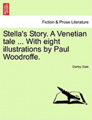 Stella's Story. a Venetian Tale ... with Eight Illustrations by Paul Woodroffe. 1