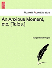 An Anxious Moment, Etc. [Tales.] 1