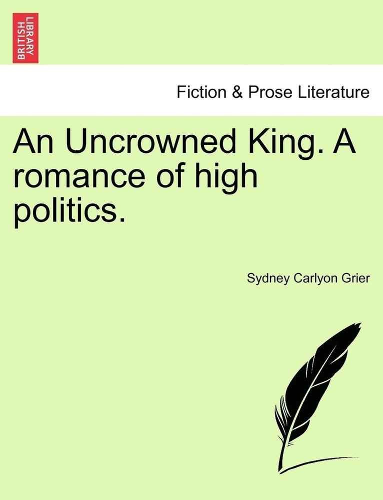 An Uncrowned King. A romance of high politics. 1