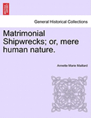 bokomslag Matrimonial Shipwrecks; Or, Mere Human Nature. Vol. I.