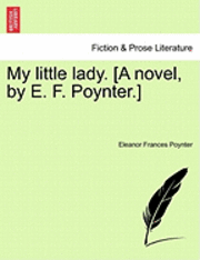 Eleanor Frances Poynter - My Little Lady. [A Novel, by E. F. Poynter.], Häftad
