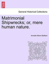 bokomslag Matrimonial Shipwrecks; Or, Mere Human Nature.