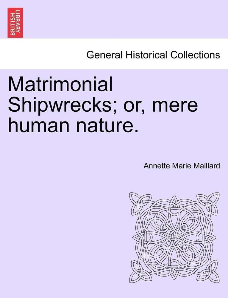 Matrimonial Shipwrecks; Or, Mere Human Nature. 1