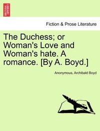 bokomslag The Duchess; or Woman's Love and Woman's hate. A romance. [By A. Boyd.]