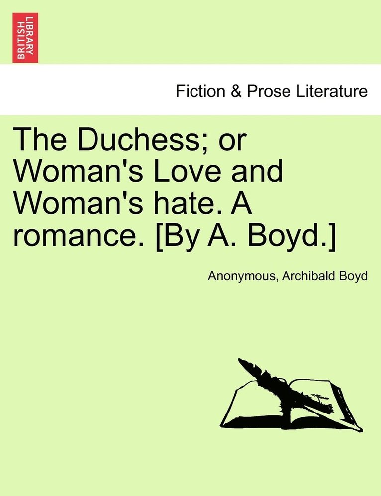 Duchess; or Woman's Love and Woman's hate. A romance. [By A. Boyd.]