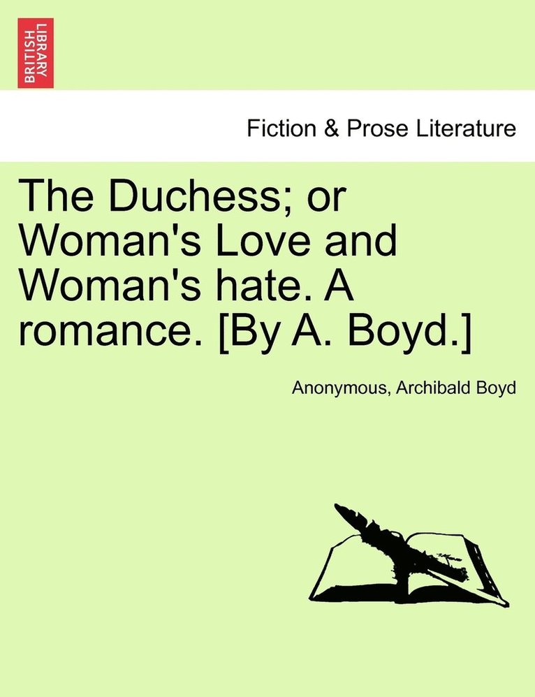 The Duchess; or Woman's Love and Woman's hate. A romance. [By A. Boyd.] 1