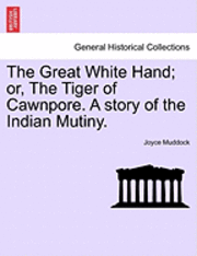 bokomslag The Great White Hand; Or, the Tiger of Cawnpore. a Story of the Indian Mutiny.